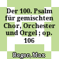 Der 100. Psalm : für gemischten Chor, Orchester und Orgel ; op. 106