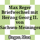 Max Reger : Briefwechsel mit Herzog Georg II. von Sachsen-Meiningen