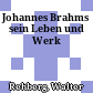 Johannes Brahms : sein Leben und Werk