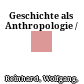 Geschichte als Anthropologie /