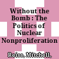 Without the Bomb : : The Politics of Nuclear Nonproliferation /