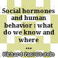 Social hormones and human behavior : : what do we know and where do we go from here /