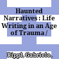 Haunted Narratives : : Life Writing in an Age of Trauma /