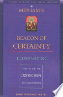 Mipham's beacon of certainty : illuminating the view of Dzogchen, the Great Perfection
