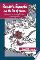 Bandits, Eunuchs, and the Son of Heaven : : Rebellion and the Economy of Violence in Mid-Ming China /