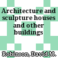 Architecture and sculpture : houses and other buildings