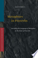 Metaphors in Proverbs : : decoding the language of metaphor in the book of Proverbs /