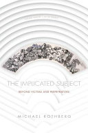 The implicated subject : : beyond victims and perpetrators /