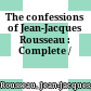 The confessions of Jean-Jacques Rousseau : : Complete /