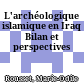 L'archéologique islamique en Iraq : Bilan et perspectives