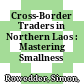 Cross-Border Traders in Northern Laos : : Mastering Smallness /