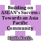 Building on ASEAN's Success : : Towards an Asia Pacific Community /