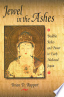 Jewel in the Ashes : : Buddha Relics and Power in Early Medieval Japan /