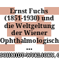 Ernst Fuchs (1851-1930) und die Weltgeltung der Wiener Ophthalmologischen Schule um 1900: Eine biografische Dokumentation mit Ergänzungen und Erläuterungen