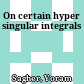 On certain hyper singular integrals