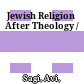 Jewish Religion After Theology /