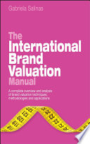 The international brand valuation manual : a complete overview and analysis of brand valuation techniques, methodologies and applications /
