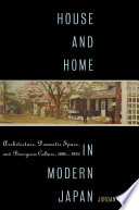 House and home in modern Japan : : architecture, domestic space, and  bourgeois culture, 1880-1930 /