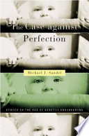 The Case against Perfection : : Ethics in the Age of Genetic Engineering /