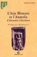 L'Asie Mineure et l'Anatolie : d'Alexandre à Dioclétien ; (IVe s. av. J.-C. - IIIe s. ap. J.-C.)