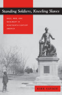 Standing Soldiers, Kneeling Slaves : : Race, War, and Monument in Nineteenth-Century America /