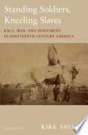 Standing Soldiers, Kneeling Slaves : : Race, War, and Monument in Nineteenth-Century America, New Edition /