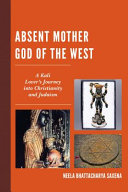 Absent mother god of the west : : a Kali lover's journey into Christianity and Judaism /