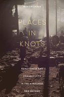 Places in Knots : : Remoteness and Connectivity in the Himalayas and Beyond /
