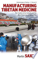 Manufacturing Tibetan Medicine : : The Creation of an Industry and the Moral Economy of Tibetanness /
