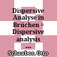 Dispersive Analyse in Brüchen : = Dispersive analysis of fractures