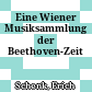 Eine Wiener Musiksammlung der Beethoven-Zeit