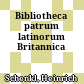 Bibliotheca patrum latinorum Britannica