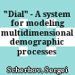 "Dial" - A system for modeling multidimensional demographic processes