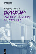 Adolf Hitler : : politischer Zauberlehrling Mussolinis /