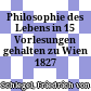 Philosophie des Lebens : in 15 Vorlesungen gehalten zu Wien 1827