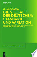 Die Vielfalt des Deutschen: Standard und Variation : : Gebrauch, Einschätzung und Kodifizierung einer plurizentrischen Sprache /