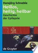 Heillos, heilig, heilbar : : Die Geschichte der Epilepsie von den Anfängen bis heute /