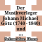 Der Musikverleger Johann Michael Götz (1740 - 1840) und seine "kurfürstlich privilegirte Notenfabrique"