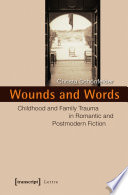Wounds and words : : childhood and family trauma in romantic and postmodern fiction /