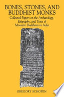 Bones, Stones, and Buddhist Monks : : Collected Papers on the Archaeology, Epigraphy, and Texts of Monastic Buddhism in India /