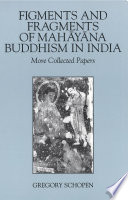 Figments and Fragments of Mahayana Buddhism in India : : More Collected Papers /