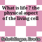 What is life ? : the physical aspect of the living cell