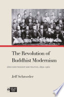 The Revolution of Buddhist Modernism : : Jōdo Shin Thought and Politics, 1890–1962 /