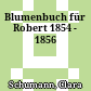 Blumenbuch für Robert : 1854 - 1856