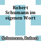 Robert Schumann im eigenen Wort