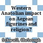 Western Anatolian impact on Aegean figurines and religion?