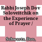 Rabbi Joseph Dov Soloveitchik on the Experience of Prayer /
