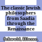 The classic Jewish philosophers : from Saadia through the Renaissance /