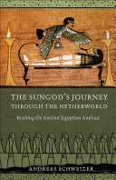 The Sungod's Journey through the Netherworld : : Reading the Ancient Egyptian Amduat /