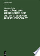 Beiträge zur Geschichte der alten Gießener Burschenschaft : : Burschenschaftliche Lebensbilder aus dem Jahre der großen Relegation (1828) /